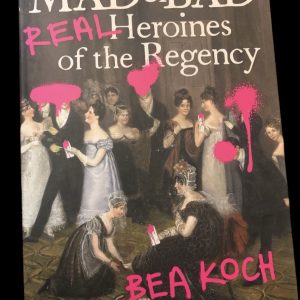 Product Image and Link for Mad & Bad: Real Heroines of the Regency by Bea Koch(paperback)